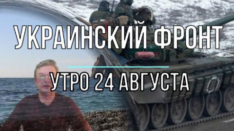 Украинский фронт, утренняя сводка 24 августа