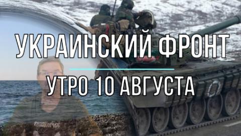 Утренняя сводка 10 августа