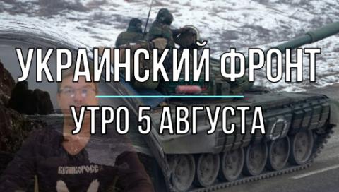 Украинский фронт, утренняя сводка 5 августа